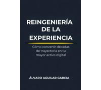 Reingeniería de la Experiencia: Cómo Convertir Décadas de Trayectoria en tu Mayor Activo Digital: Cómo Convertir Décadas de Trayectoria en tu Mayor Activo Digital