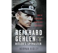 Reinhard Gehlen: Hitler’s Spymaster; From the Eastern Front in WW2 to Cold War CIA Asset