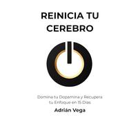 REINICA TU CEREBRO: Domina tu Dopamina y Recupera tu Enfoque en 15 Días