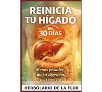 Reinicia tu Hígado en 30 Días: Menos Pesadez, Mejor Digestión, Más Energía: Guía práctica de hierbas medicinales e infusiones para apoyar el hígado, mejorar la bilis y aliviar la hinchazón: protocolo