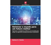 Reiniciar o mundo para um futuro melhor: Maximizar a inteligência artificial e as inovações para atingir os objectivos de desenvolvimento sustentável