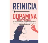Reinicio de Dopamina - Detox de 21: Guía para Restablecer tus Niveles, Superar la Adicción a Redes Sociales, Eliminar la Gratificación Instantánea y Reprogramar tu Mente