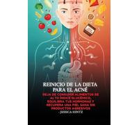 Reinicio de la dieta para el acné: Deja de consumir alimentos de alto índice glucémico, equilibra tus hormonas y recupera una piel sana sin productos agresivos
