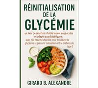 Réinitialisation de la glycémie: Un livre de recettes à faible teneur en glucides et adapté aux diabétiques, avec 120 recettes faciles pour équilibrer la glycémie et prévenir naturellement le diabè