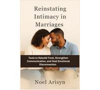 Reinstating Intimacy in Marriages: Tools to Rebuild Trust, Strengthen Communication, and Heal Emotional Disconnection