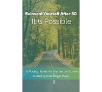 Reinvent yourself after 50: It Is Possible: A practical guide for your second career