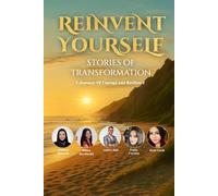 Reinvent Yourself: Stories Of Transformation: 5 Journeys of Courage and Resilience