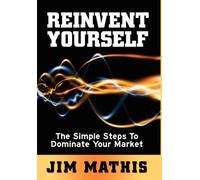 Reinvent Yourself: The Simple Steps to Dominate Your Market