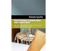 Reinventa tu hogar: Transforma objetos viejos en piezas únicas: Dale nueva vida a tu hogar con ideas creativas para reutilizar muebles y decoración.