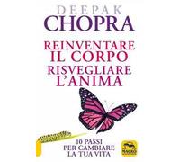 Reinventare il corpo, risvegliare l'anima. 10 passi per cambiare la tua vita