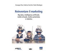Reinventare il marketing. Big data, intelligenza artificiale, rea