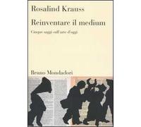 Reinventare il medium. Cinque saggi sull'arte d'oggi