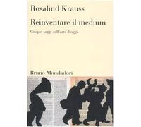 Reinventare il medium. Cinque saggi sull'arte d'oggi
