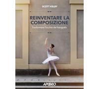 REINVENTARE LA COMPOSIZIONE. TRASFORMARE L'OCCHIO DEL FOTOGRAFO - KELBY SCOTT -