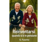 Reinventarsi dopo essere andati in pensione: Idee, motivazione e strategie per dare nuovo senso al tempo libero dopo i sessant’anni.
