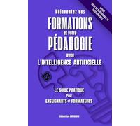 Réinventez vos Formations et votre Pédagogie Avec l’Intelligence Artificielle - Le guide pratique Pour Enseignants et Formateurs
