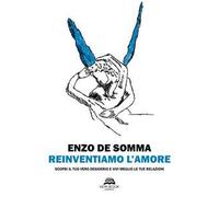 Libri De Somma Enzo - Reinventiamo L'amore. Scopri Il Tuo Vero Desiderio E Vivi