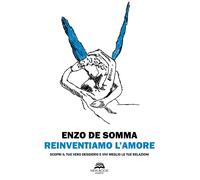 Reinventiamo l'amore. Scopri il tuo vero desiderio e vivi meglio le tue re...