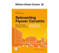 Reinventing Flyover Corvetto. Rigenerazione urbana e infrastrutture: Students Reinventing Cities per Milano. Ediz. italiana e inglese