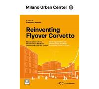 Reinventing Flyover Corvetto. Rigenerazione urbana e infrastrutture: Students Reinventing Cities per Milano. Ediz. italiana e inglese