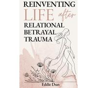 Reinventing Life After Relational Betrayal Trauma: The 7-Step Betrayal Trauma Recovery System - Heal After Infidelity, Understand Your Trauma Response, Set Boundaries and Find Yourself Again
