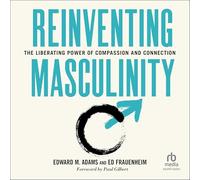 Reinventing Masculinity: The Liberating Power of Compassion and Connection