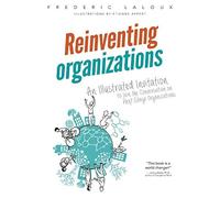 Reinventing Organizations: An Illustrated Invitation to Join the Conversation on