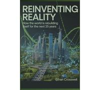 Reinventing Reality: How the World is Rebuilding Itself for the Next 25 Years