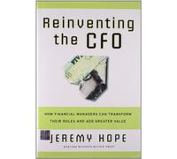 Reinventing the CFO: How Financial Managers Can Transform Their Roles And Add Greater Value