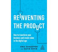 Reinventing the Product: How to transform your business and create value in the digital age