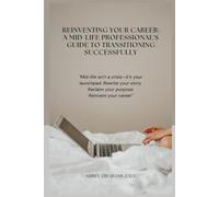 Reinventing Your Career: A Mid-Life Professional's Guide to Transitioning Successfully: "Mid-life isn’t a crisis-it’s your launchpad. Rewrite your story. Reclaim your purpose. Reinvent your career"
