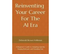 Reinventing Your Career for the AI Era: A Beginner’s Guide to Adapting Quickly, Staying Relevant, and Standing Out.