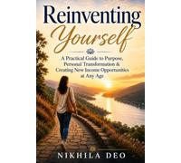 Reinventing Yourself: A Practical Guide to Purpose, Personal Transformation & Creating New Income Opportunities at Any Age