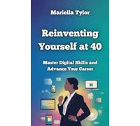 Reinventing Yourself at 40: Master Digital Skills and Advance Your Career