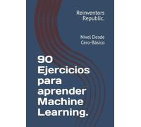 Reinventors Republic 90 Ejercicios para aprender Machine Learning. (Tascabile)