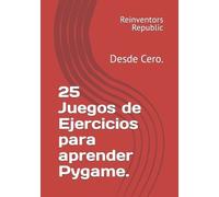 Reinventors Republic 25 Juegos de Ejercicios para aprender Pygame. (Tascabile)