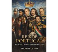 Reis de Portugal: A História da Monarquia Portuguesa
