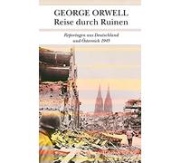 Reise durch Ruinen: Reportagen aus Deutschland und Österreich 1945