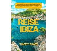 REISE IBIZA: Ihr Reiseführer zur Erkundung der Insel der Kontraste, wo pulsierendes Nachtleben auf ruhige Strände trifft und reiche Kultur mit natürlicher Schönheit verschmilzt