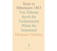Reise in Mittelasien 1863: Von Teheran durch die Turkmanische Wüste bis Samarkand