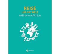 Reise um die Welt I Wissen in Rätseln: Rätselbuch für Erwachsene. Das perfekte Geschenk für Globetrotter, Geografiefans und Rätsel-Freunde