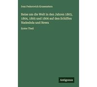 Reise um die Welt in den Jahren 1803, 1804, 1805 und 1806 auf den Schiffen Nadeshda und Newa: Erster Theil