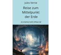 Reise zum Mittelpunkt der Erde: In Einfacher Sprache