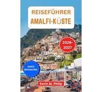 Reiseführer Amalfi-Küste 2026-2027: Entdecken Sie Dörfer auf Klippen, uralte Pfade und sonnenverwöhnte Küsten mit praktischen Tipps für Alleinreisende, Paare und Familien