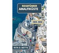 REISEFÜHRER AMALFIKÜSTE 2025-2026: Entdecken Sie abgelegene Dörfer, malerische Ausblicke und unvergessliche Küstenabenteuer