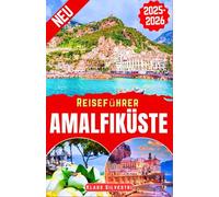 Reiseführer Amalfiküste 2025-2026: Entdecken Sie Positano, Amalfi, Ravello, Sorrent & mehr - malerische Ausblicke, charmante Dörfer, historische Stätten, italienische Küche & romantische Kurzurlaube