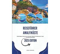 REISEFÜHRER AMALFIKÜSTE 2025: Geheimtipps, Reiserouten und lokale Tipps für Erstbesucher, Paare und Abenteuerlustige