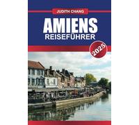 REISEFÜHRER AMIENS 2025: Entdecken Sie gotische Pracht, ruhige Kanäle und einen reichen Teppich aus Kunst und Geschichte im Herzen der Picardie