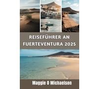 REISEFÜHRER AN FUERTEVENTURA 2025: Eine persönliche Reise durch die bezauberndsten Orte und Erlebnisse