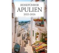 Reiseführer Apulien 2025-2026: Entdecken Sie Strände, Städte, Essen und lokale Sehenswürdigkeiten in Süditalien